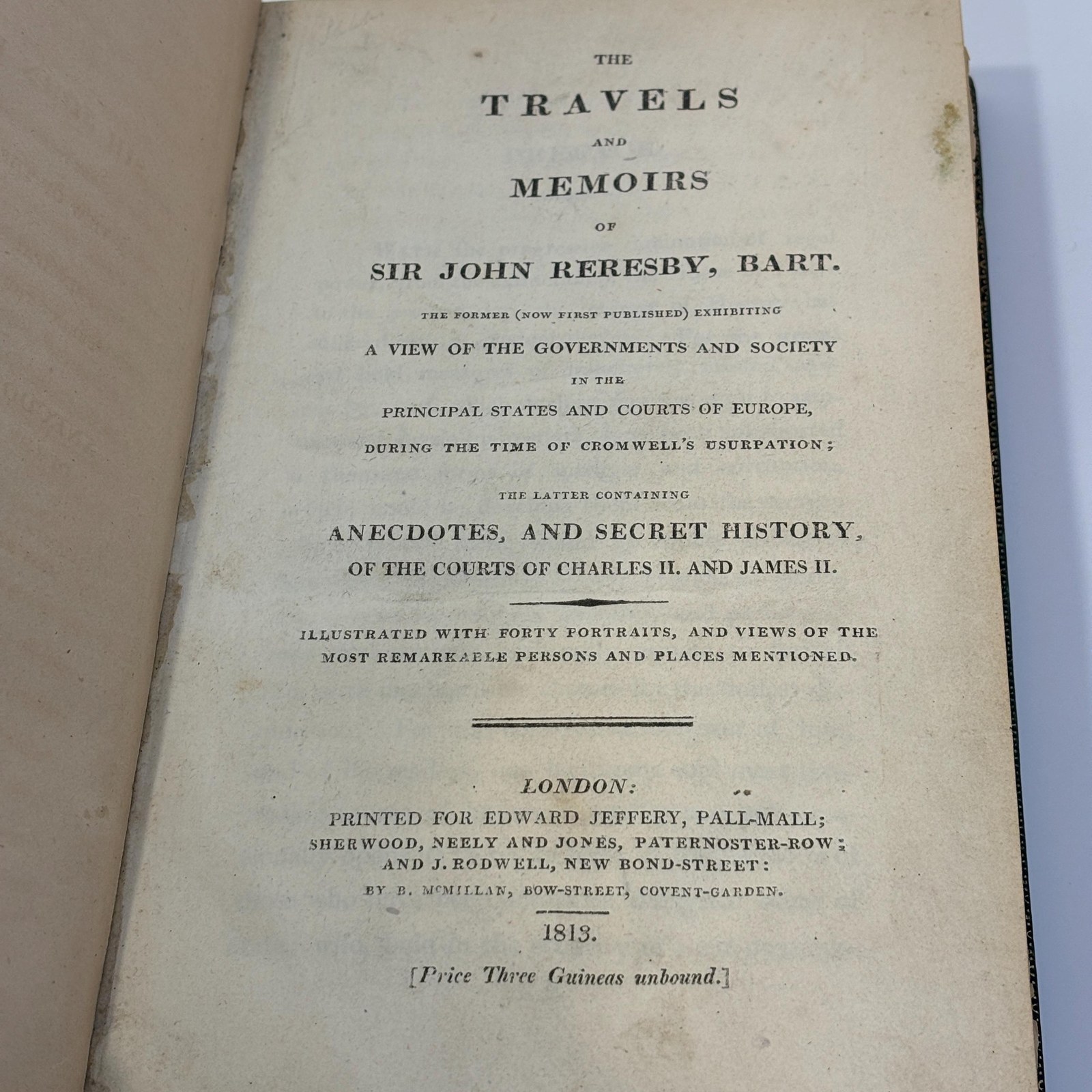 The Travels and Memoirs of Sir John Reresby, Bart. The Former (Now First Published) Exhibiting a View of The Governments and Society in The Principal States and Courts of Europe, During the Time of Cromwell's Usurpation; The Latter Containing Anecdotes, and Secret History, of the Courts of Charles II and James II. Illustrated with Forty Portraits, and Views of the Most Remarkable Persons and Places Mentioned. First Edition. — photograph 2.