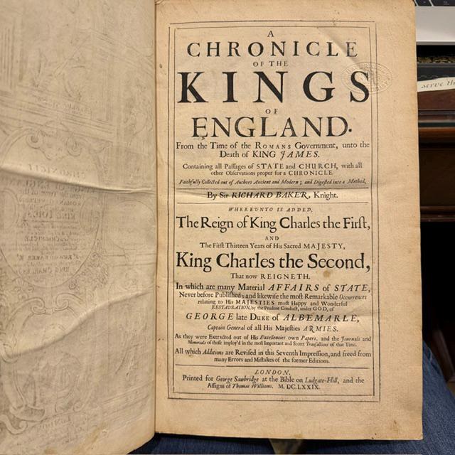 A Chronicle of The Kings of England. From The Time of The Romans Government, unto The Death of King James. Containing all Passages of State and Church, With All other Observations Proper for a Chronicle. Faithfully Collected out of Author's Ancient and Modern; and Digested into a Method. Whereunto is Added, The Reign of King Charles the First, and The First Thirteen Yeears of His Sacred Majesty, King Charles the Second, That Now Reigneth. In Which many Material Affairs of State, Never Before Published; and likewise the most Remarkable Occurrences relating to his Majesties Most Happy and Wonderful Restauration, by the Prudent Conduct, Under God, of George late Duke of Albemarle, Captain General of All His Majesties Armies. As They were extracted out of His Excellencies own Papers, and The Journals and Memorials of Those imploy'd in the most Important and Secret Transactions of That Time. All which Additions arte Revised in this Seventh Impression, and Freed from many Errors and Mistakes of The Former Editions. — photograph 3.