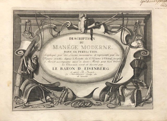 Description du Manége Moderne. Dans sa Perfection, Expliqué par des leçons necessaires, et representé par des figures exactes, depuis l'assiette de l'homme à cheval, jusqu'à l'arrest accompagné aussi de divers mords pour bien brider les chevaux, ecrit et dessiné par le baron D'Eisenberg, et gravé par B. Picart. TRANSLATION: "Description of Modern Horsemanship. In its Perfection, Explained through necessary lessons, and depicted by accurate figures, from the rider's position on horseback to the halt, also accompanied by various bits for properly bridling horses, written and illustrated by Baron D'Eisenberg, and engraved by B. Picart." — photograph 2.