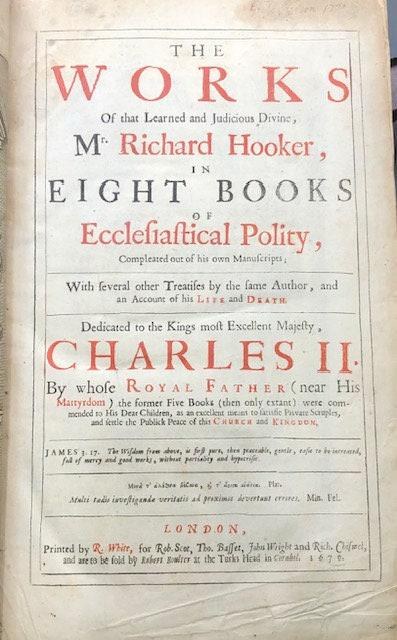 The Works of that Learned and Judicious Divine, Mr. Richard Hooker, in Eight Books of Ecclesiastical polity, Compleated out of his own Manuscrips; With several other Treatises by the same Author, and an Account of his Life and Death. Dedicated to the Kings most Excellent Majesty, Charles II. By whose Royal Father (near His Martyrdom) the former Five Books (then onely extant) were commended to His Dear Children, as an excellent means to satisfie Private Scruples, and settle the Publick Peace of this Church and Kingdom. — photograph 2.