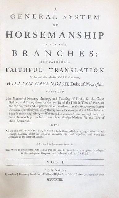 A General System of Horsemanship in All It's Branches: Containing a Faithful Translation of That Most Noble and Useful Work…Entitled The Manner of Feeding, Dressing, and Training of Horses for The Great Saddle, and Fitting Them for Service of The Field in Time of War, or For The Exercise and Improvement of Gentleman in The Academy at Home: A Science Peculiarly Necessary Throughout all Europe, and Which has Hitherto Been so Much Neglected, or Discouraged in England, That Young Gentlemen Have Been Obliged to Have Recourse to Foriegn Nations for This Part of Their Education. With All the Original Copper-Plates, in Number Forty-Three, which Were Engrav'd by the Best Foreign Masters, Under His Grace's Immediate Care and Inspection, and Which are Explained in The Different Lessons. And to Give All the Improvements that May Be, This Work is Ornamented with Head-Pieces and Initial Letters, Properly Adapted to the Subsequesnt Chapters; and Enlarged with an Index. Vol. II: I) Directions for the Choice of Stallions and Mares, and for Weaning and Managing of Foals, until they come to a proper Maturity for Service, suitable to the Uses they are design'd for. II)The Manner of Keeping, Soiling, Training, and Exercising Race-Horses, and Preparing them for the Course: Also Instructions for the Choice and Management of Hunters; and a Supplemental Discourfe concerning Hounds. III) The Perfect Knowledge of Horses; being a succinct Account of their various Disorders, both internal and external, and their good and bad Qualities; shewing the Seat, Cause, and Symptoms of all Diseases; with proper Recipes, and Methods of Cure, whether by manual Operation or otherwise; the like not hitherto extant in any Book of Farriery whatsoever in the English Tongue. Translated from the French Edition, published at the Hague, under the Inspection of the learned Dr. Boerhaave, by Gafper de Saunier, Riding-Master and Director to the Academy of Leyden; with the Addition of all his Father's Recipes and Remarks, who was forty Years Inspector-General of Lewis the XIVth's Great Stable. IV) The Osteology and Myology of a Horse: Or, an Anatomical Description of all the Bones and Muscles, that compose that most noble and useful Animal; pointing out their various Uses and Affections, and accounting for many other Particulars in the Oeconomy of a Horse, that are not generally known Illustrated with near thirty Copper-plates, in which the Seats of all Diseases are not only exactly described, but with several new Instruments requisite in the Cure of them most accurately described. And to give a more perfect Idea of the different Subjects, all the Anatomical Prints, representing the Muscles, Bones, &c. are wrought off in their proper Colours. To which is added, A large COLLECTION of RECIPES, Communicated by several Persons of Experience and Distinction: TOGETHER WITH TWO COMPLETE INDEXES, The one of DISEASES, the other of MEDICINES ALSO A DICTIONARY, explaining all the Technical Terms that belong to the Stud, the Stable, the Manage, Farriery, or whatever relates to HORSES. — photograph 3.