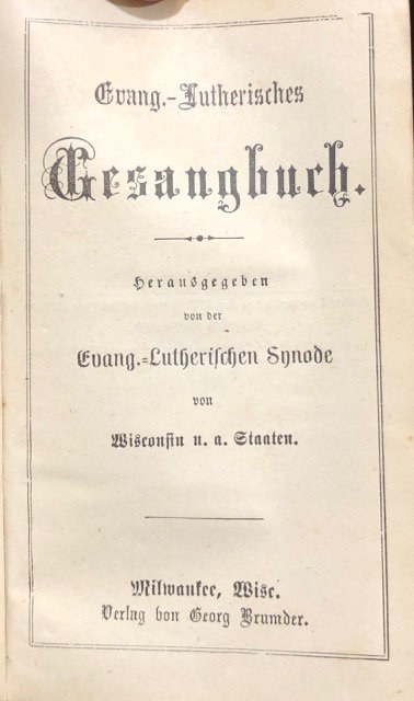 Evang.- Lutherisches Gesangbuch. Herausgegeben Von Der Evang.-Lutherischen Synode Von Wisconsin N.A. Staaten Translated from German: Evangelical Lutheran Hymnal. Published by the Evangelical Lutheran Synod of Wisconsin and Other States (North America). — photograph 2.