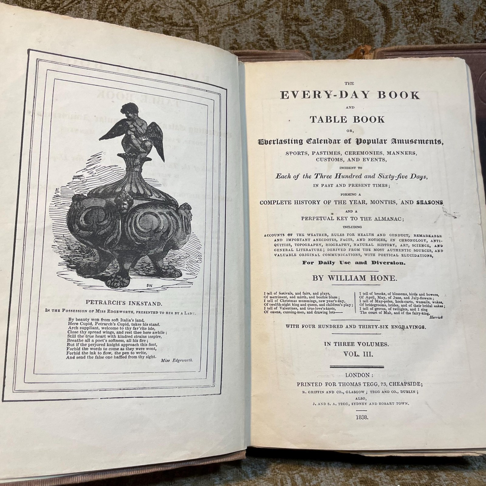 The Every-day Book and Table Book; Or, Everlasting Calendar of Popular Amusements, Sports, Pastimes, Ceremonies, Manners, Custome, and Events, Incident to Each of The Three Hundred and Sixty-Five Days, in Past and Opresent Times; Forming a Complete History of The Year, Months, and Seasons, and a Perpetual Key to The Almanac; Including Accounts of The Weather, Rules for Health and Conduct, Remarkable and Important Anecdotes, Facts, and Notices, In Chronology, Antiquities, Topography, Biography, Natural History, Art, Science, and General Literature; Derived from The Most Authentic Sources, and Valuable Original Communications, With Poetical Elucidations, For Daily Use and Diversion. ..With Four Hundred and Thrity-Six Engravings. In Three Volumes — photograph 3.