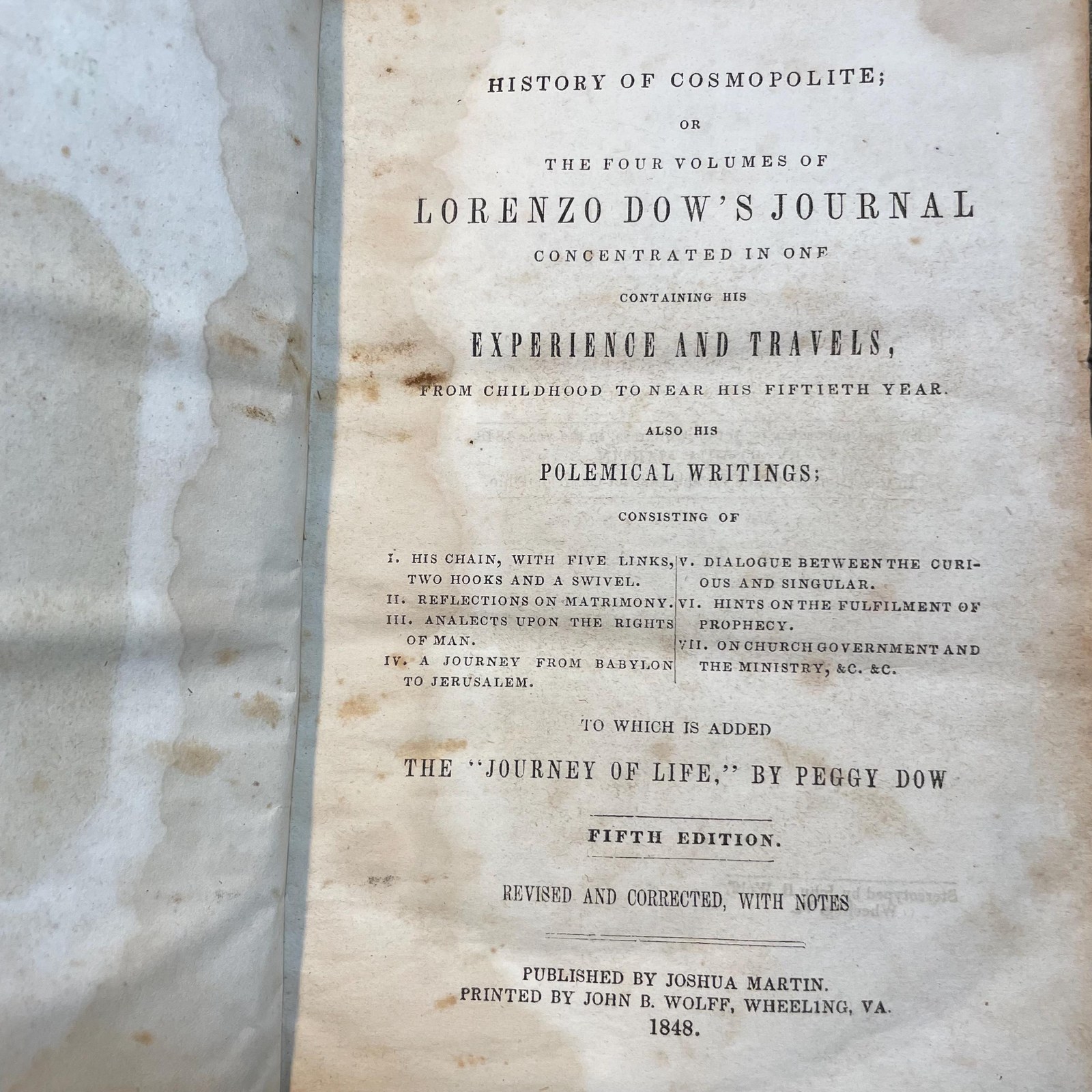 History of Cosmopolite; Or The Four Volumes of Lorenzo Dow's Journal Concentrated in One.. Containing His Experience and Travels, From Childhood to Near his Fiftieth Year. Also His Polemical Writings; Consisting of I. His Chain, With Five Links, Two Hooks and a Swivel. II. Reflections on Matrimony. III. Analects Upon The Rights of Man. IV. A Journey From Babylon to Jerusalem. V. Dialogue Between The Curious and Singular. VI. Hints on The Fulfilment of Prophesy. VII. On Church Government and The Ministry, &c. &c. To Which is Added The "Journey of Life" by Peggy Dow. Fifth Edition. Revised and Corrected, with Notes. — photograph 6.