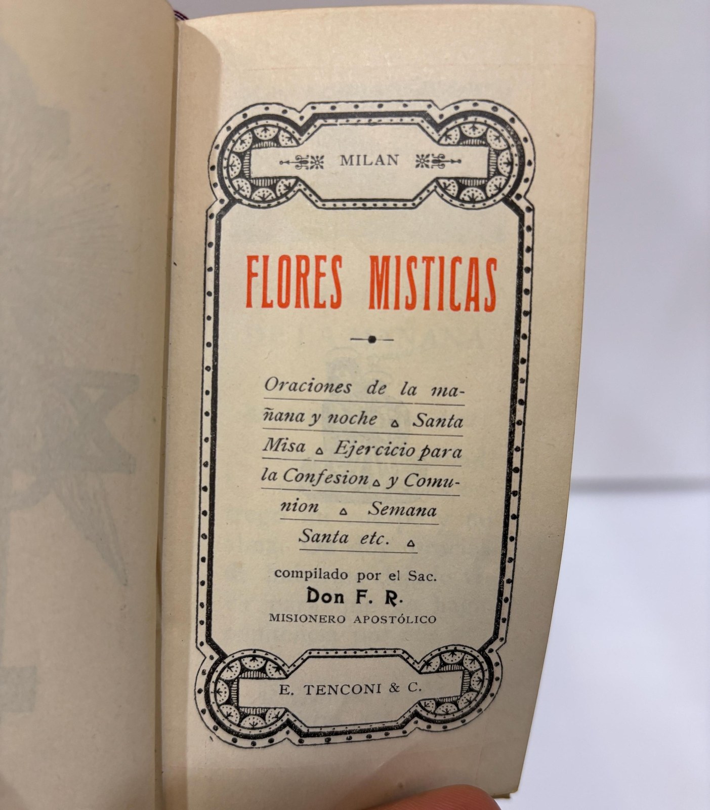 Flores misticas Oraciones de la mañana y noche ◊ Santa Misa ◊ Ejercicio para la confesion ◊ y comunion ◊ Semana Santa etc. ◊ Compilado por el sac. Don F. R. Misionero apostólico. Translated: Mystical flowers Prayers for the morning and night ◊ Holy Mass ◊ Exercise for confession ◊ and communion ◊ Holy Week etc. ◊ Compiled by the priest Don F. R. Apostolic missionary. Spanish Language. — photograph 3.