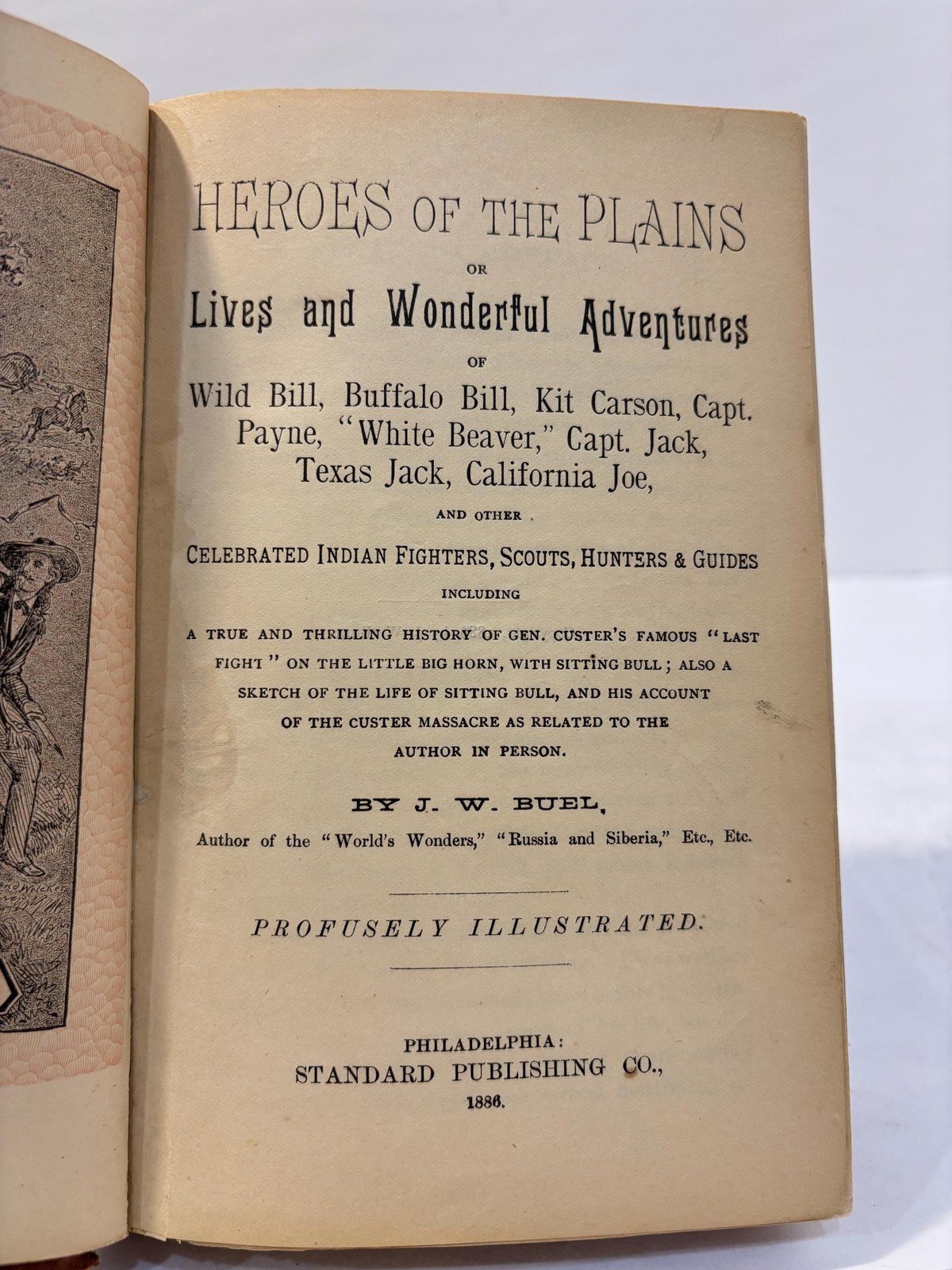 Heroes of The Plains or Lives and Wonderful Adventures of Wild Bill, Buffalo Bill, Kit Carson, Capt. Payne, "White Beaver", Capt. Jack, Texas Jack, California Joe, and Other Celebrated Indian Fighters, Scouts, Hunters & Guides IncludingA True and Thrilling History of Gen. Custer's Famous "Last Fight" on The Little Big Horn, With Sitting Bull; Also a Sketch of The Life of Sitting Bull, and His Account of The Custer Massacre as Related to the Author in Person. Profusely Illustrated. — photograph 2.