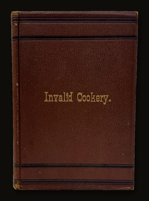 Invalid Cookery: A Manual of Recipes for The Preparation of Food for the Sick and Convalescent by Mrs. Julia A. Pye, 1880 | First Edition.
