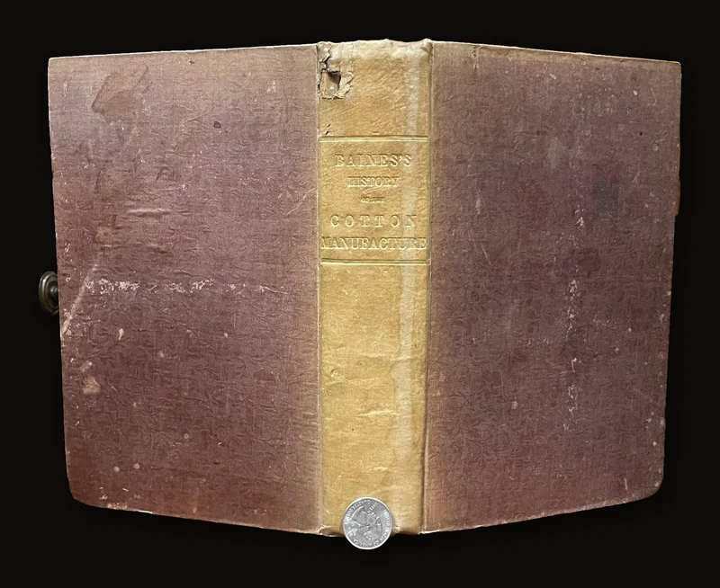 History of the Cotton Manufacture in Great Britain: with a Notice of its Early History in the East, and in all the Quarters of the Globe; a Description of The Great Mechanical Inventions, which have caused its Unexampled Extension in Britain; and a View of the Present State of the Manufacture and the Condition of the Classes engaged in its Several Departments..