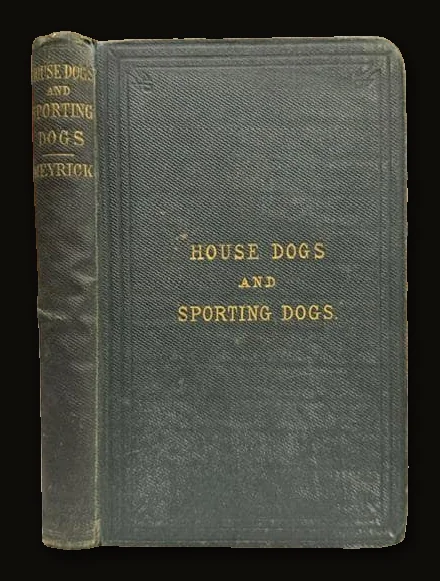 House Dogs and Sporting Dogs: Their Varieties, Points, Management, Training, Breeding, Rearing and Diseases.