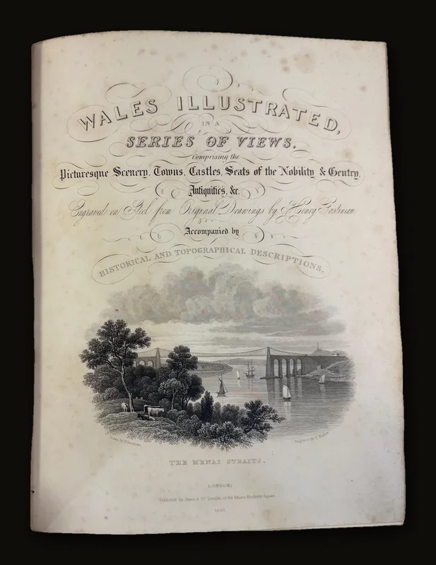 [North] Wales Illustrated, in a Series of Views, Comprising the Picturesque Scenery, Towns, Castles, Seats of the Nobility & Gentry, Antiquities, &c.; Engraved in steel From original drawings by Henry Gastineau. Accompanied by Historical and Topographical Descriptions..