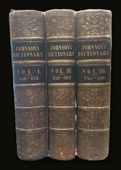 Dictionary of the English Language; in Which The Words are Deducted from Their Originals; And illustrated in their Different Significations, by Examples from the Best Writers: Together with A History of the language, and an English Grammar. By Samuel Johnson. With Numerous Corrections, and with the Addition of Severeal Thousand Words, as also with Additions to the History of the Language, and the Grammar by the Rev. H. J. Todd. In Three Volumes..