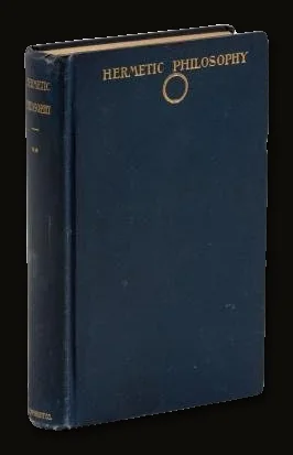 Hermetic Philosophy : Lessons, General Discourses, and Explications of "Fragments" from the Schools of Egypt, Chaldea, Greece, Italy, Scandinavia, etc. : Designed for Sudents of the Hermetic, Pythagorean, and Platonic Sciences, and Western Occultism.