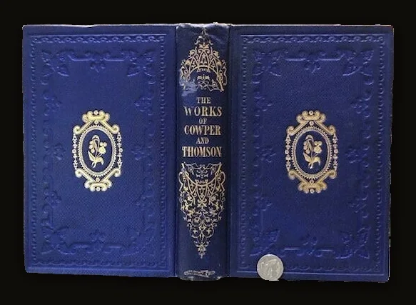 The Works of Cowper and Thomson, Including Many Letters and Poems Never Before published in This Country. With a New and Interesting Memoir of The Life of Thomson. Complete in One Volume.