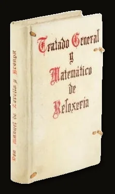 Tratado General y Matemático de Reloxería, que Comprende el Módo de Hacer Reloxes de Todas Clases, y el de Saberlos Componer y Arreglar por Difíciles que Séan  GOOGLE TRANSLATE: General and Mathematical Treatise on Watchmaking, which Includes the Mode of Making Clocks of All Kinds, and Knowing How to Compose and Arrange Them, No matter how Difficult they may be.