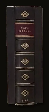 A Journal or Historical Account of the Life, Travels, Sufferings, Christian Experiences and Labour of Love in the Work of the Ministry, of that Ancient, Eminent, and Faithful Servant of Jesus Christ, George Fox..