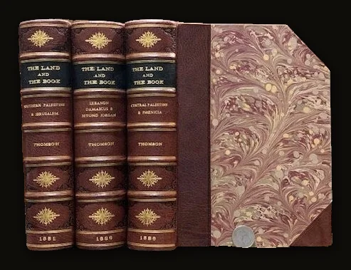 The Land and The Book; or, Biblical Illustrations Drawn from The Manners and Customs, The Scenes and Scenery, of The Holy Land. Three Volumes: Southern Palenstine and Jerusalem [1881] 140 Illustrations and maps; Central Palestine and Phoenicia [1883] 130 Illustrations and Maps; Lebanon, Damascus, and Beyond Jordan [1886] 147 Illustrations and Maps..