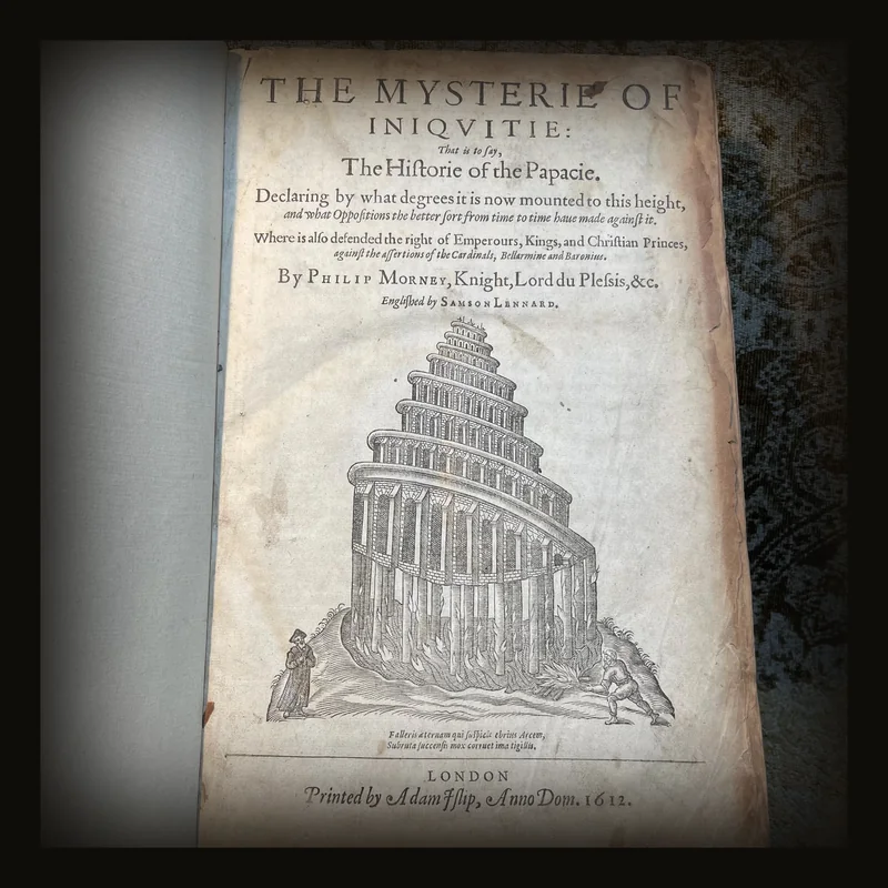 The Mysterie Of Iniquitie: That Is To Say, The Historie Of The Papacie. Declaring By What Degrees It Is Now Mounted To This Height, And What Oppositions The Better Sort From Time To Time Have Made Against It. Where Is Also Defended The Right Of Emperours, Kings, And Christian Princes, Against The Assertions Of The Cardinals, Bellarmine And Baronius. By Philip Morney, Knight, Lord Du Plessis, &c. Englished By Samson Lennard..
