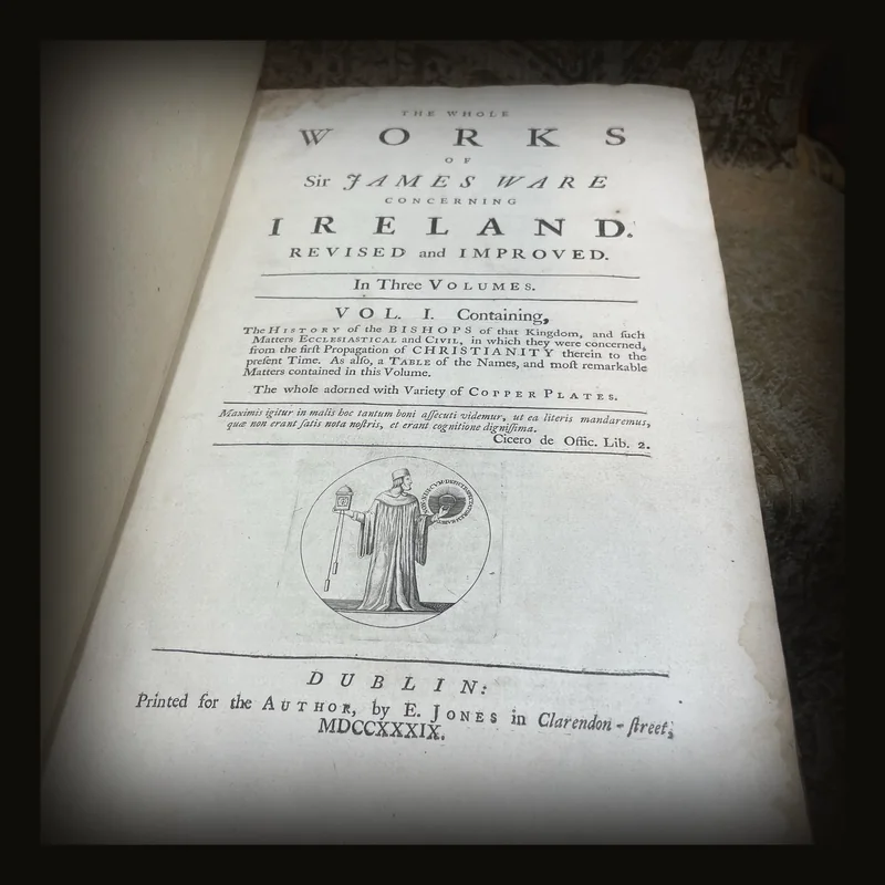 The Whole Works of Sir James Ware Concerning Ireland. Revised and Improved. In Three Volumes (Vol.I. only) Containing The History of The Bishops of That Kingdom, and such Matters Ecclesiastical and Civil, in Which they were concerned, From the First Propagation of Christianity Therein to the present Time. As also, a Table of The Names, and most remrkable Matters contained in this Volume. The Whole Adorned with a Variety of Copper Plates.