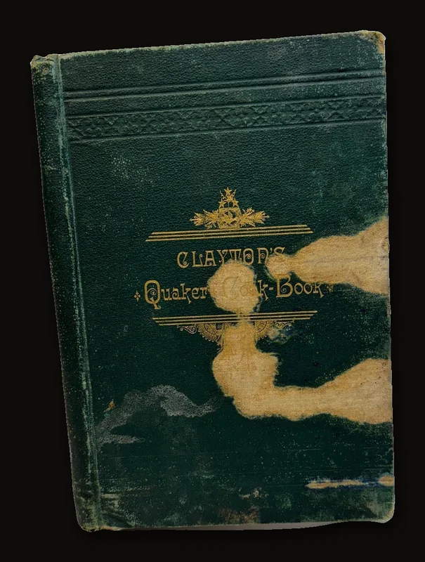 Clayton's Quaker Cook-Book, Being a Practical Treatise on The Culinary Art Adapted to The Tastes and Wants of All Classes. With Plain and Easily Understood Directions for the Preparation of Every Variety of Food in the Most Attractive Forms. Comprising the Result of a Life-Long Experience in Catering to a Host of Highly Cultivated Tastes. [First Edition, Very Scarce Title].
