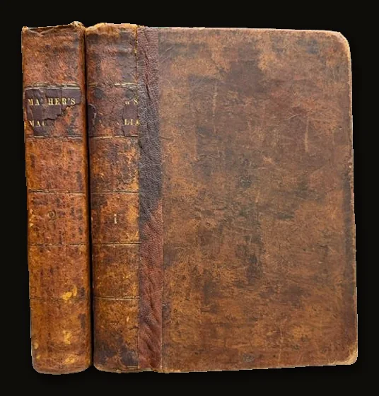 Magnalia Christi Americana: Or, The Ecclesiastical History of New-England, From Its First Planting in the Year 1620, Unto the Year of Our Lord, 1698. In Seven Books. In Two Volumes. First American Edition, From the London Edition of 1702..