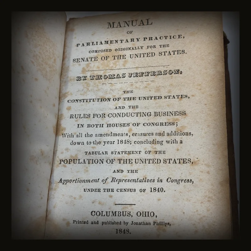 Manual of Parlimentary Practice, Composed Originally for The Senate of The United States. The Constitution of The United States, and The Rules for Conducting Business in Both Houses of Congress; With all the amendments, erasures and additions, down to the year 1848; Concluding with a Tabular Statement of the Population of The United States, and the Apportionment of Representatives in Congree, under the Census of 1840..