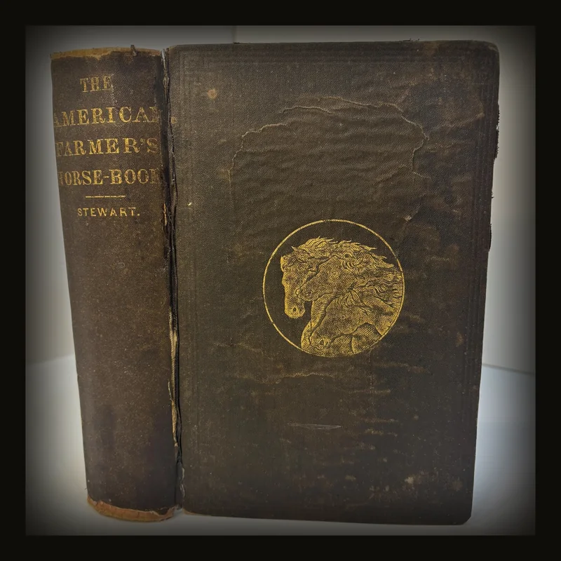 The American Farmer's Horse Book; Embracing, in addition to the subjects usually treated of in similar works; a Full Description of the Causes and Nature of Several Diseases Peculiar to the American Horse; together with Original, Simple and Effective Modes of Treatment, Including those of some Diseases heretofore considered incurable; and also, An Extended Treatise on Stock Raising and Stock Management.  The Whole Especially adapted to the Use of the Farmer..